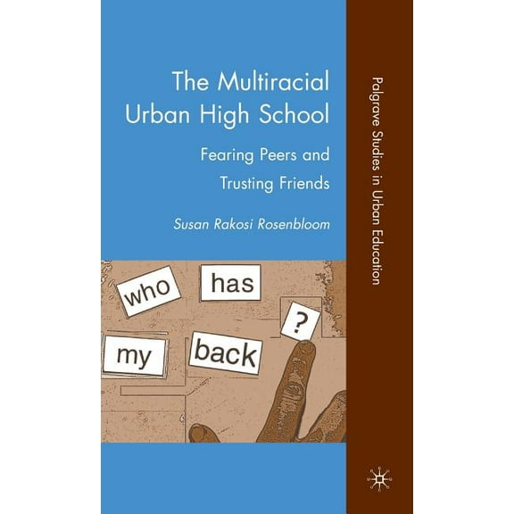 Palgrave Studies in Urban Education The Multiracial Urban High School: Fearing Peers and Trusting Friends, (Hardcover)