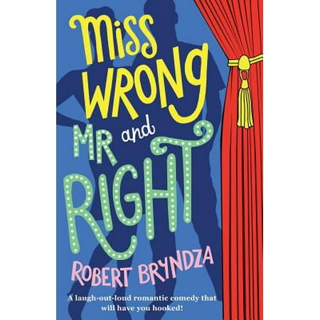Miss Wrong and MR Right : A Laugh-Out-Loud Romantic Comedy That Will Have You
