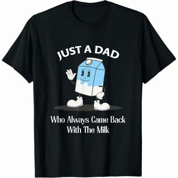 Just A Dad Who Always Came Back with The Milk Fathers Day T-Shirt Funny Dad Gift Shirt for Men