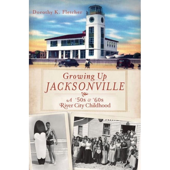 Growing Up Jacksonville : A '50s &'60s River City Childhood (Paperback)