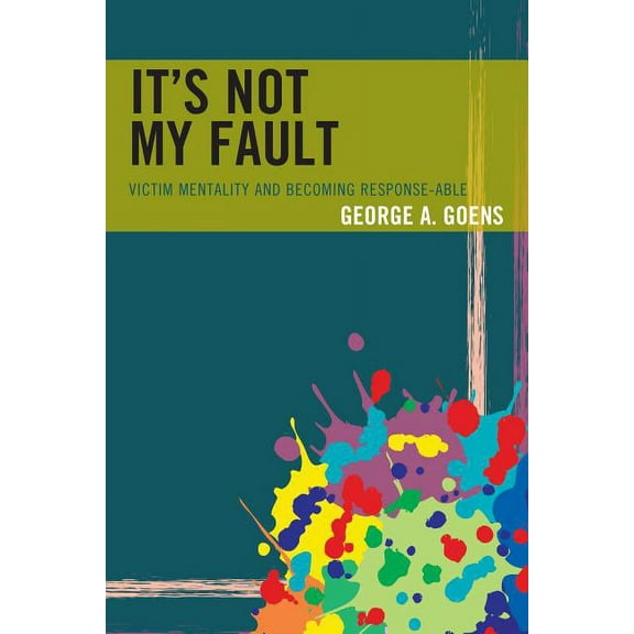 It's Not My Fault : Victim Mentality and Becoming Response-able (Paperback)