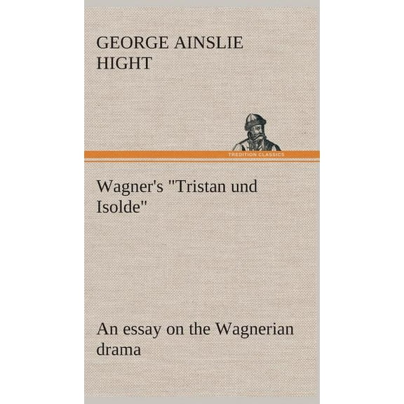 Wagner's "Tristan und Isolde" an essay on the Wagnerian drama, (Hardcover)