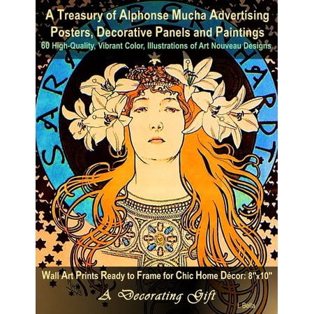 A Treasury of Alphonse Mucha Advertising Posters Decorative Panels and Paintings 60 High-Quality Vibrant Color Illustrations of Art Nouveau Designs : Wall Art Prints Ready to Frame for Chic Home Décor: 8x10 A Decorating Gift (Paperback)