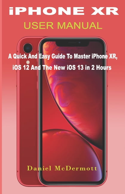 iPHONE XR USER MANUAL : A Quick And Easy Guide to Master iPhone XR, iOS ...