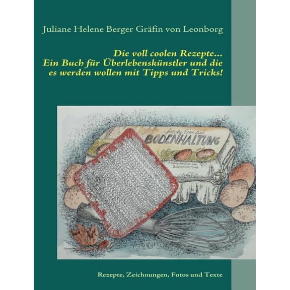Die voll coolen Rezepte...: Ein Buch für Ãberlebenskünstler und die es werden wollen mit Tipps und Tricks!, (Paperback)