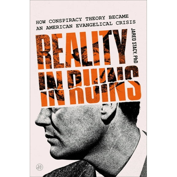 Reality in Ruins: How Conspiracy Theory Became an American Evangelical Crisis, (Hardcover)