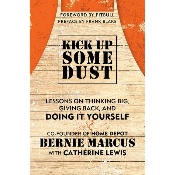 Kick Up Some Dust: Lessons on Thinking Big, Giving Back, and Doing It Yourself, (Hardcover)