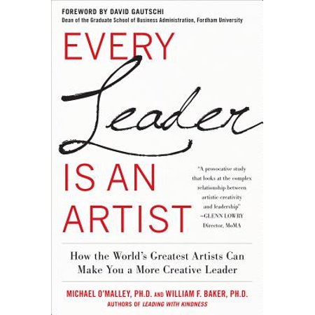 Creative Leader Every Leader Is an Artist : How the World's Greatest Artists Can Make You a More Creative Leader ()