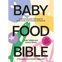Baby Food Bible: A Nourishing Guide to Feeding Your Family, from First Bite and Beyond, (Hardcover)