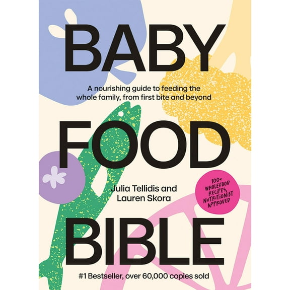 Baby Food Bible: A Nourishing Guide to Feeding Your Family, from First Bite and Beyond, (Hardcover)
