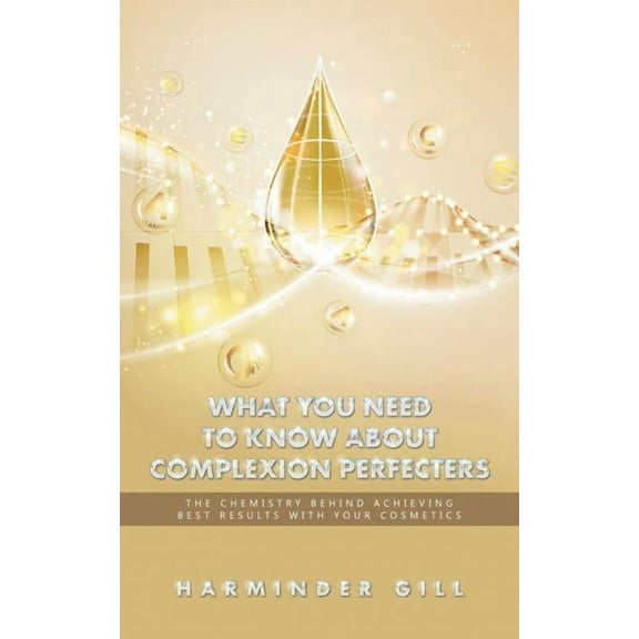 What You Need to Know About Complexion Perfecters: The Chemistry Behind Achieving Best Results with Your Cosmetics (Paperback)