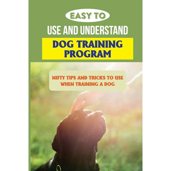 Easy To Use And Understand Dog Training Program: Nifty Tips And Tricks To Use When Training A Dog: How Do You House Train A Dog? (Paperback)