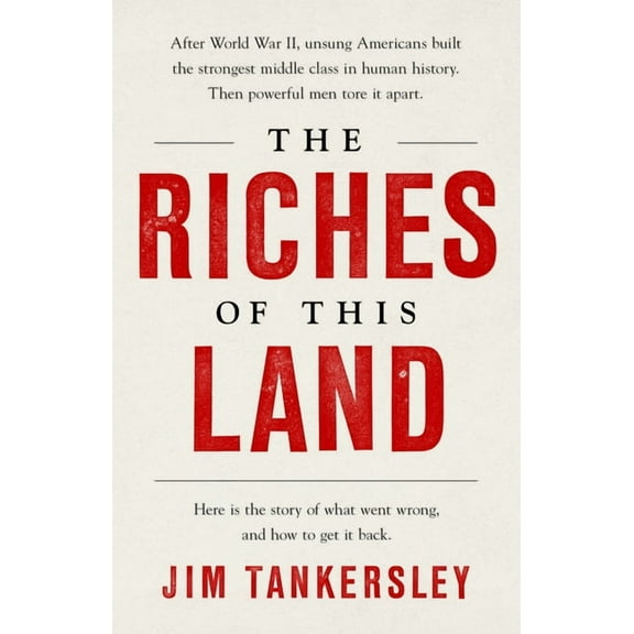 The Riches of This Land: The Untold, True Story of America's Middle Class, (Paperback)