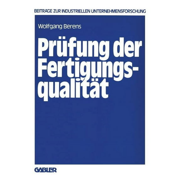BeitrÃ¤ge Zur Industriellen Unternehmensf PrÃ¼fung Der FertigungsqualitÃ¤t: Entscheidungsmodelle Zur Planung Von PrÃ¼fstrategien, (Paperback)