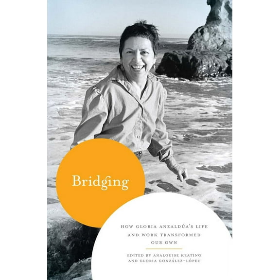 Bridging: How Gloria Anzaldúa's Life and Work Transformed Our Own, (Paperback)
