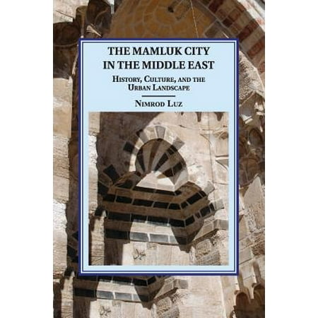 The Mamluk City in the Middle East : History, Culture, and the Urban (Best Cities In Middle East)