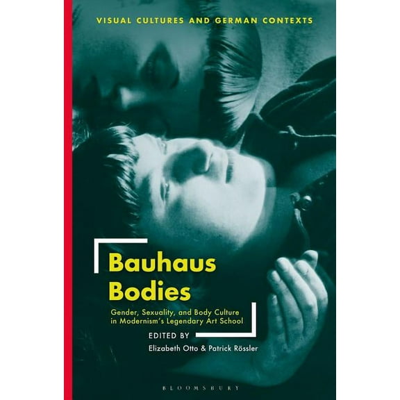 Visual Cultures and German Contexts Bauhaus Bodies: Gender, Sexuality, and Body Culture in Modernism's Legendary Art School, (Hardcover)