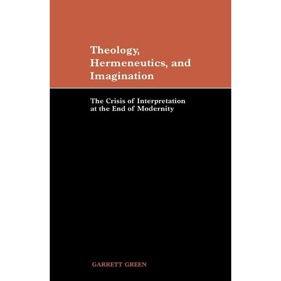Theology, Hermeneutics, and Imagination: The Crisis of Interpretation at the End of Modernity, (Hardcover)