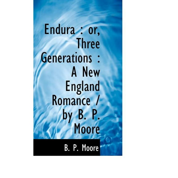 Endura : Or, Three Generations: A New England Romance / By B. P. Moore (Paperback)