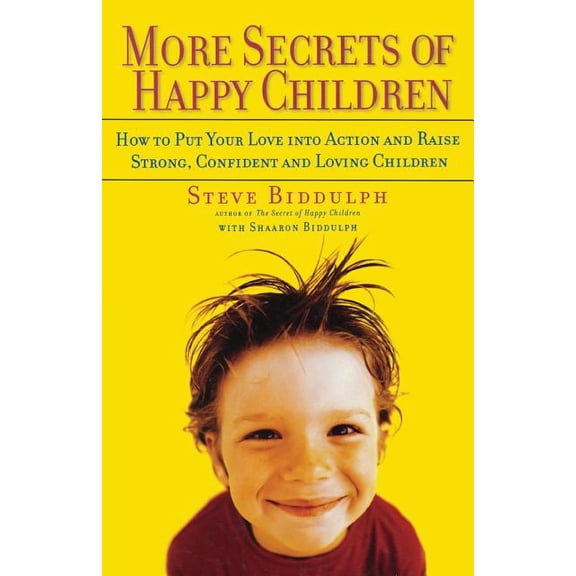 More Secrets of Happy Children: How to Put Your Love Into Action and Raise Strong, Confident and Loving Children, (Paperback)