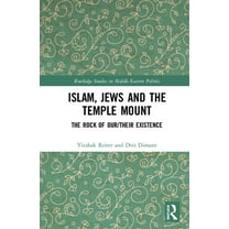 Routledge Studies in Middle Eastern Poli Islam, Jews and the Temple Mount: The Rock of Our/Their Existence, (Hardcover)