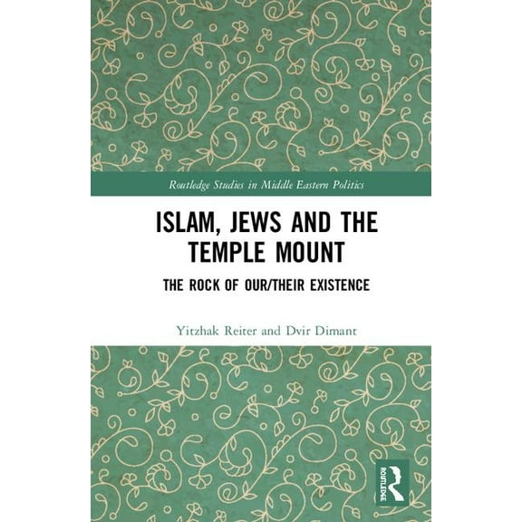 Routledge Studies in Middle Eastern Poli Islam, Jews and the Temple Mount: The Rock of Our/Their Existence, (Hardcover)