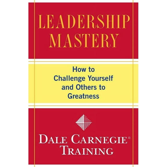 Dale Carnegie Books Leadership Mastery: How to Challenge Yourself and Others to Greatness, (Paperback)