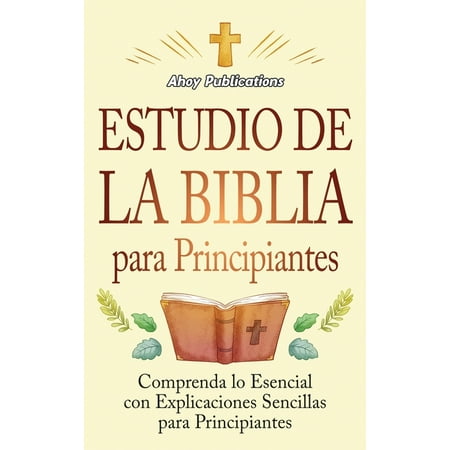 Estudio de la Biblia para principiantes: Comprenda lo esencial con explicaciones sencillas para principiantes (Hardcover)