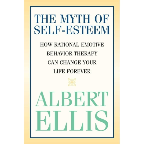 The Myth of Self-esteem: How Rational Emotive Behavior Therapy Can Change Your Life Forever, (Paperback)