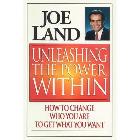 Unleashing the Power Within: How to Change Who You Are to Get What You Want (Paperback)