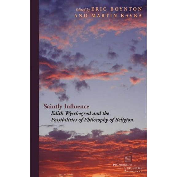 Perspectives in Continental Philosophy: Saintly Influence: Edith Wyschogrod and the Possibilities of Philosophy of Religion (Paperback)