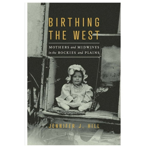 Birthing the West: Mothers and Midwives in the Rockies and Plains, (Paperback)