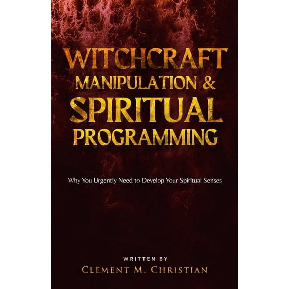 Spiritual Warfare Study Books Witchcraft Manipulation and Spiritual Programming: Why You Urgently Need to Develop Your Spiritual Senses, Book 1, (Paperback)