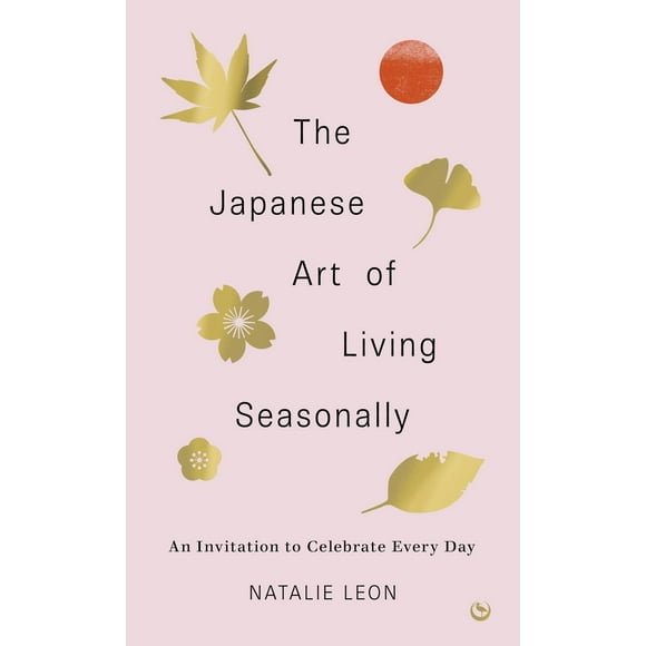 The Japanese Art of Living Seasonally: An invitation to celebrate every day