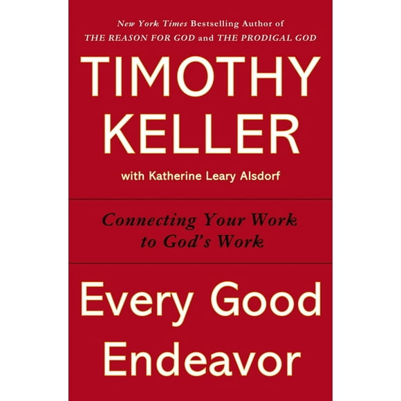 Every Good Endeavor : Connecting Your Work to God's Work (Hardcover)