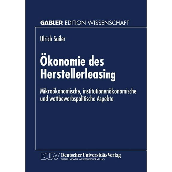 Ãkonomie Des Herstellerleasing: Mikroökonomische, Institutionenökonomische Und Wettbewerbspolitische Aspekte, (Paperback)