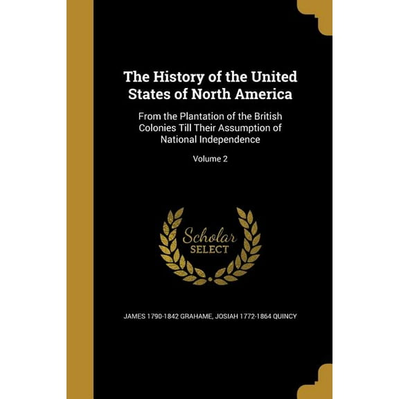 The History of the United States of North America : From the Plantation of the British Colonies Till Their Assumption of National Independence; Volume 2 (Paperback)