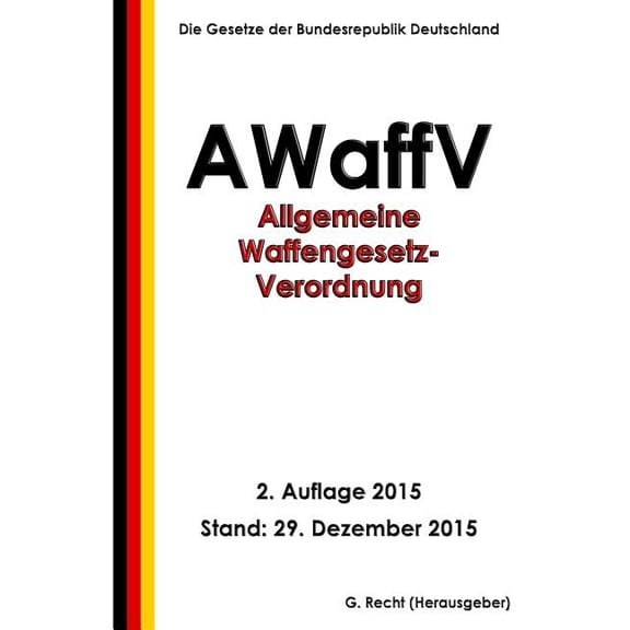 Allgemeine Waffengesetz-Verordnung (Awaffv), 2. Auflage 2015