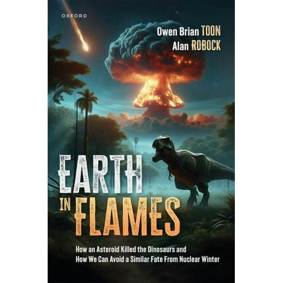Earth in Flames: How an Asteroid Killed the Dinosaurs and How We Can Avoid a Similar Fate from Nuclear Winter, (Hardcover)