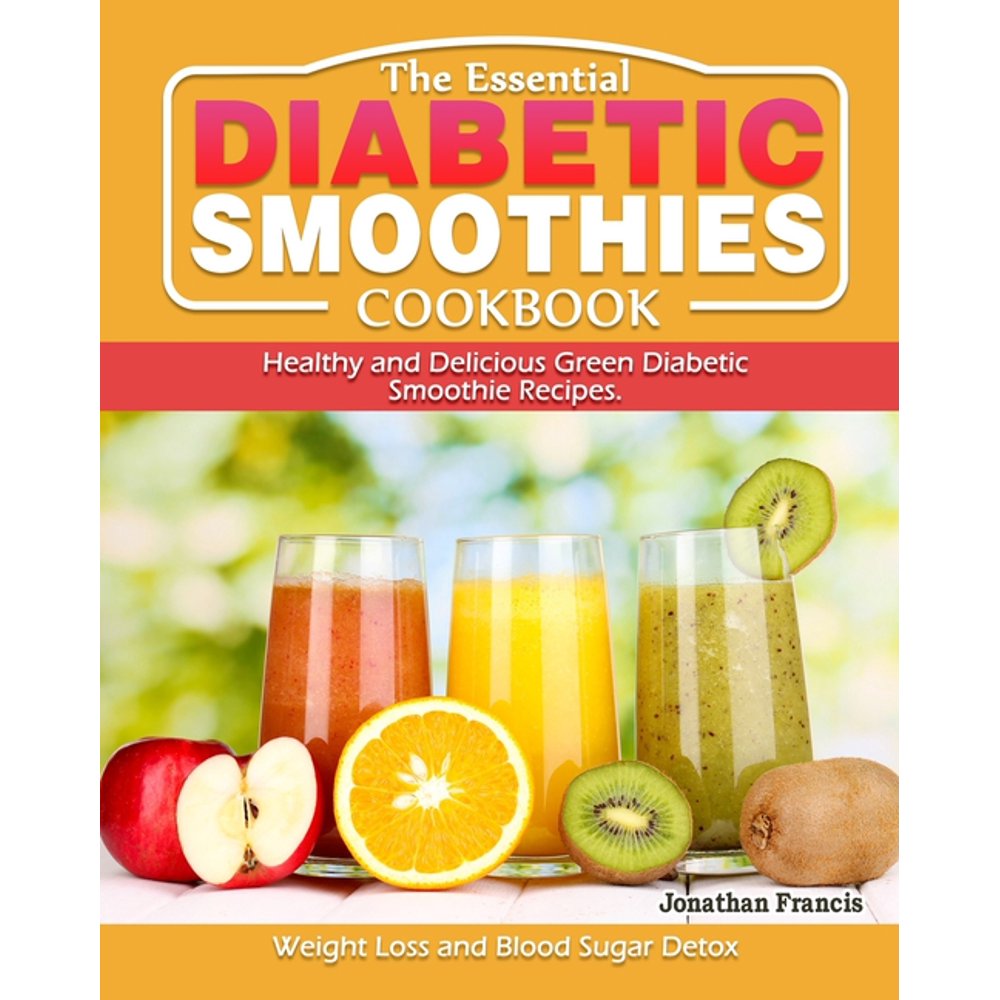 The Essential Diabetic Smoothie Cookbook Healthy and Delicious Green