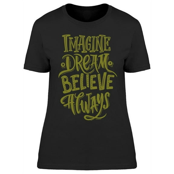 Imagine Dream Believe Quote T-Shirt Women -Image by Shutterstock, Female Large