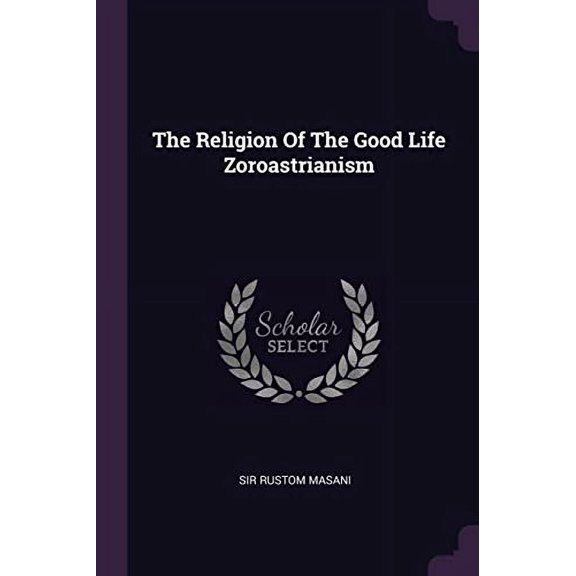 The Religion Of The Good Life Zoroastrianism (Paperback)