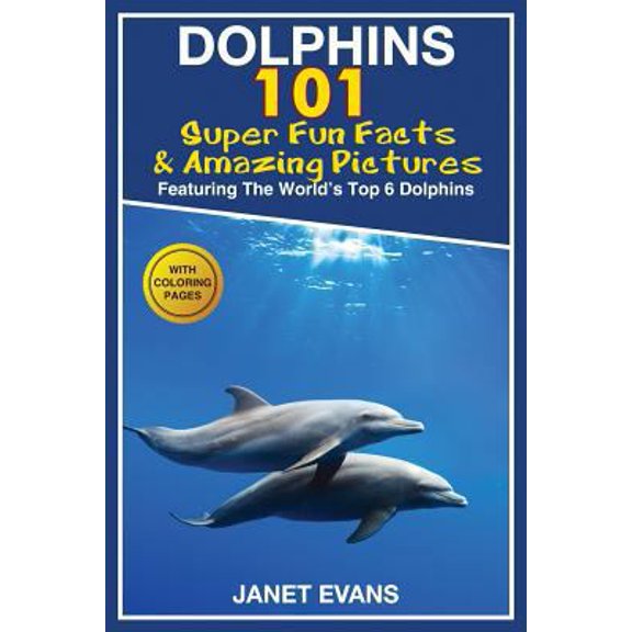 Pre-Owned Dolphins: 101 Fun Facts & Amazing Pictures (Featuring the World's 6 Top Dolphins with Coloring Pages)