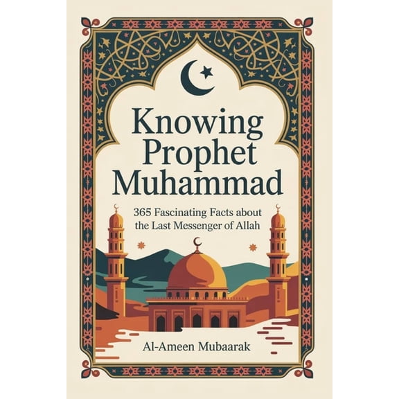 Knowing Prophet Muhammad: 365 Fascinating Facts About The Last Messenger of Allah, (Paperback)