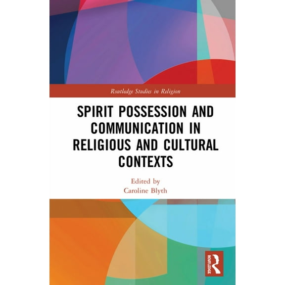 Routledge Studies in Religion Spirit Possession and Communication in Religious and Cultural Contexts, (Hardcover)
