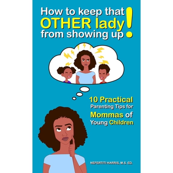 How to keep that OTHER lady from showing up!: 10 Practical Parenting Tips for Mommas of Young Children, (Paperback)