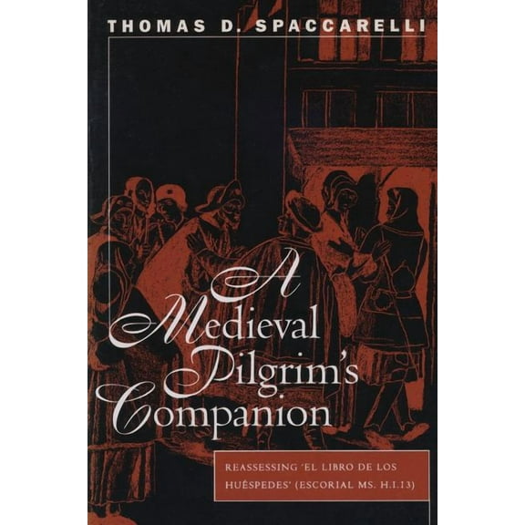 North Carolina Studies in the Romance La A Medieval Pilgrim's Companion: Reassessing El Libro de Los Huespedes (Escorial Ms.H.I.13), Book 261, (Paperback)
