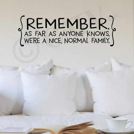 Remember as Far as Anyone Knows Were a Nice Normal Family Wall Sayings Vinyl Lettering Decal Sticker Size: 7"H x 22"L - Color: Black