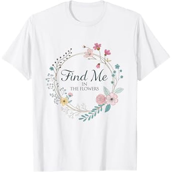 Find Me in The Flowers T-Shirt