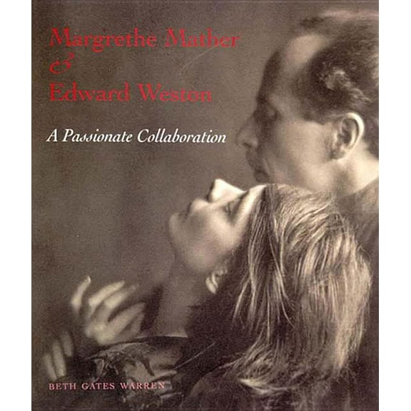 Margrethe Mather & Edward Weston: A Passionate Collaboration, (Hardcover)